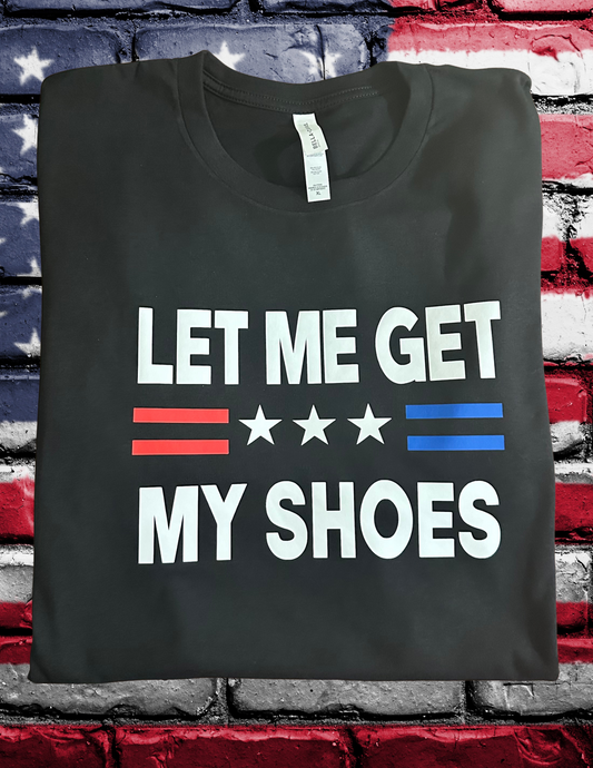 Trump Let Me Get My Shoes T-Shirt