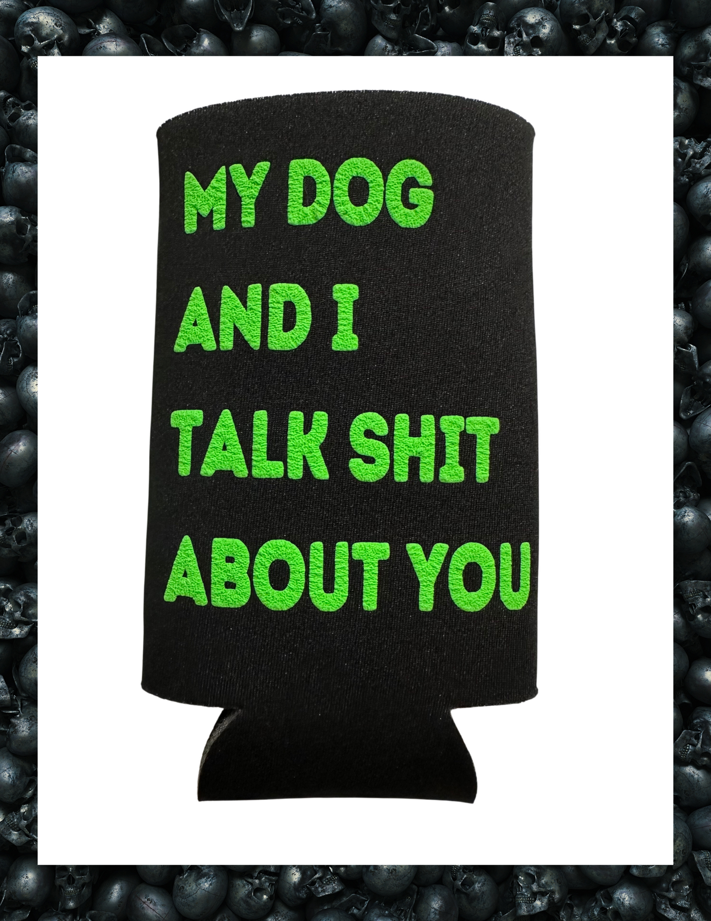 Koozie- My Dog and I Talk Shit About You