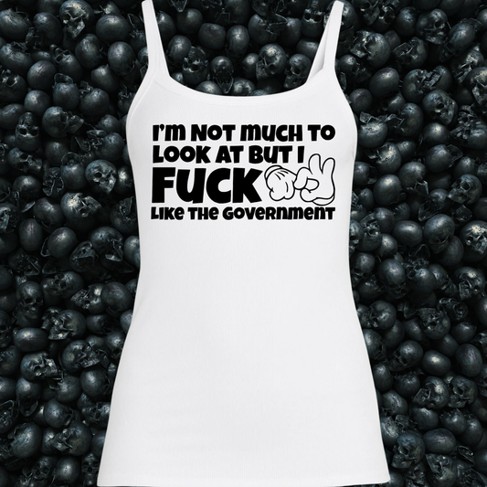 I'm Not Much to Look at But I Fuck Like the Government Tank Top