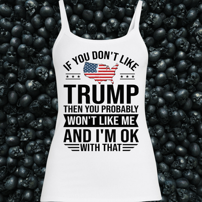 If you don't like Trump, then you probably won't like me Tank Top