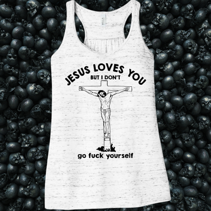 Jesus Loves You, But I Don't. Go Fuck Yourself Tank Top