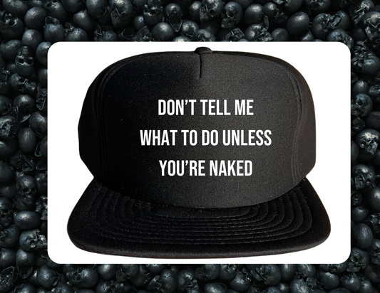 Trucker Hat- Don't Tell Me What To Do Unless You're Naked